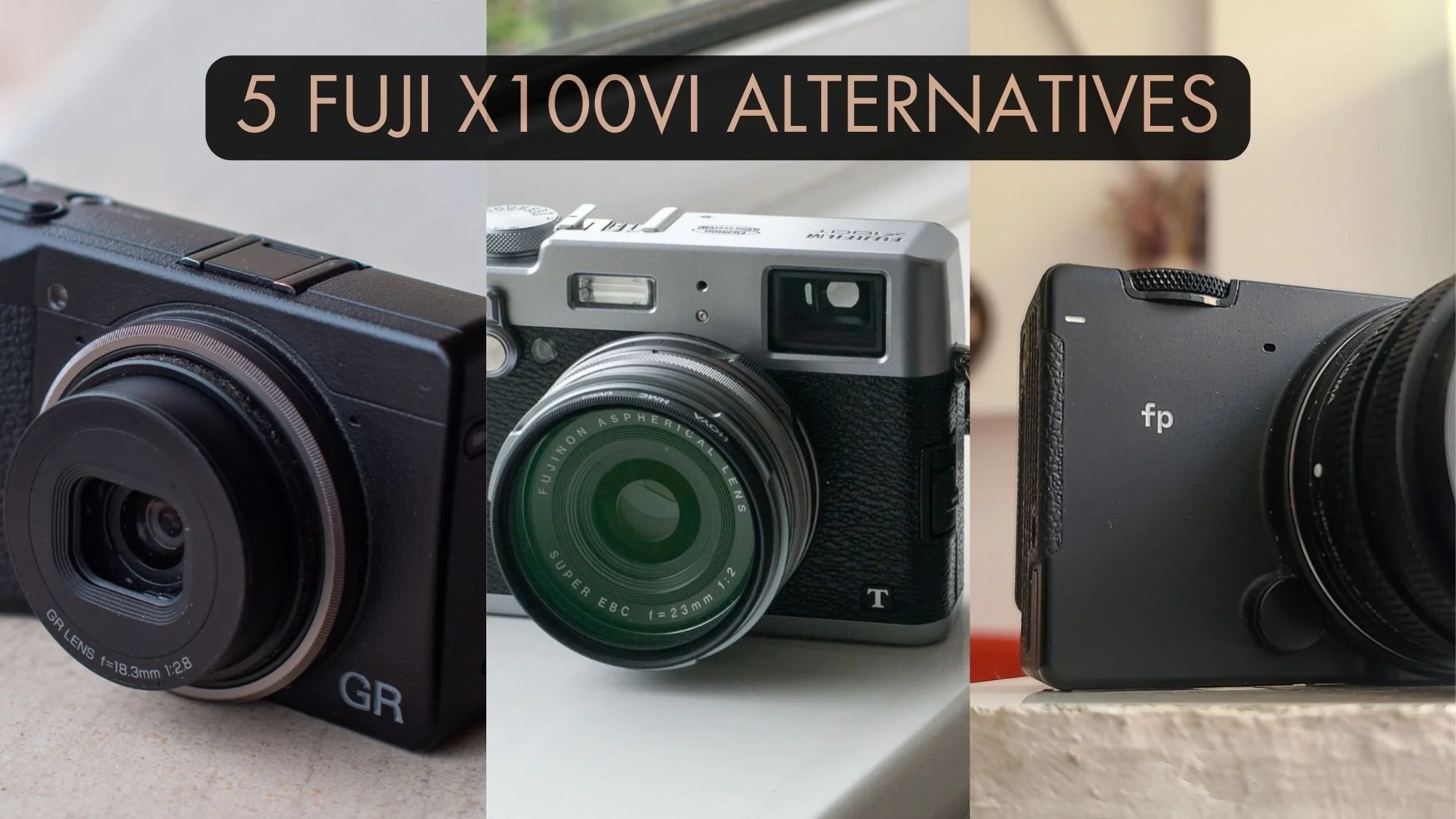 5 Alternatives to the Fujifilm x100VI — Luke Taylor - Photography